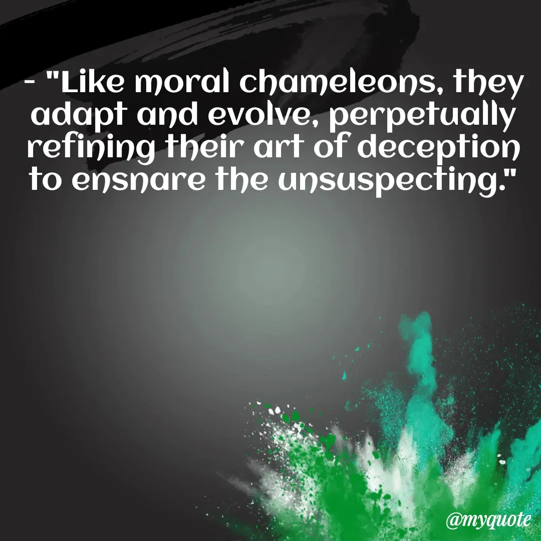 Quote by  SHEIKH ISHTIYAQ  - 
- "Like moral chameleons, they adapt and evolve, perpetually refining their art of deception to ensnare the unsuspecting."



 - Made using Quotes Creator App, Post Maker App
