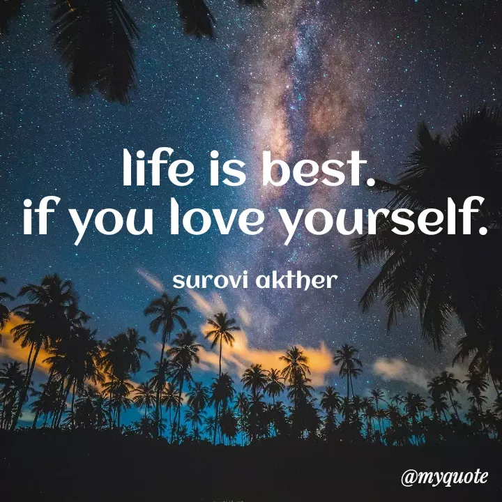 Quote by Salena Malek - life is best. 
if you love yourself.

surovi akther - Made using Quotes Creator App, Post Maker App