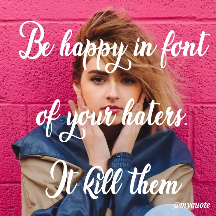 Quote by surovi akther - Be happy in font of your haters.
It kill them

surovi akther - Made using Quotes Creator App, Post Maker App