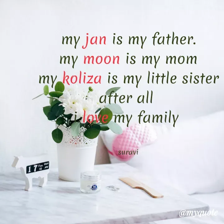 Quote by suravi akther - my jan is my father.
my moon is my mom
my koliza is my little sister
after all 
i love my family 


suravi - Made using Quotes Creator App, Post Maker App