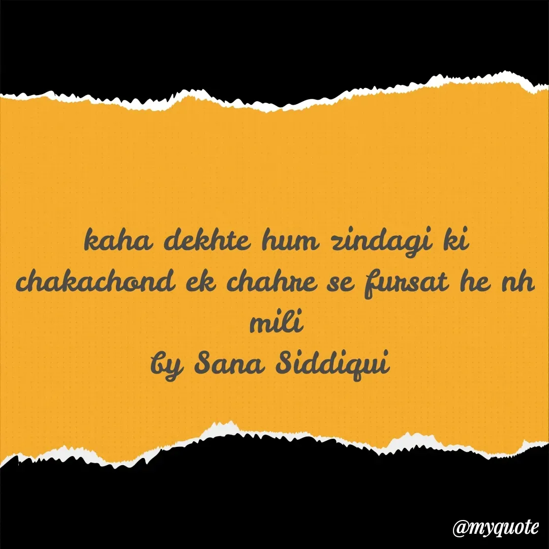 Quote by SANA SIDDIQUI - kaha dekhte hum zindagi ki chakachond ek chahre se fursat he nh mili
by Sana Siddiqui  - Made using Quotes Creator App, Post Maker App