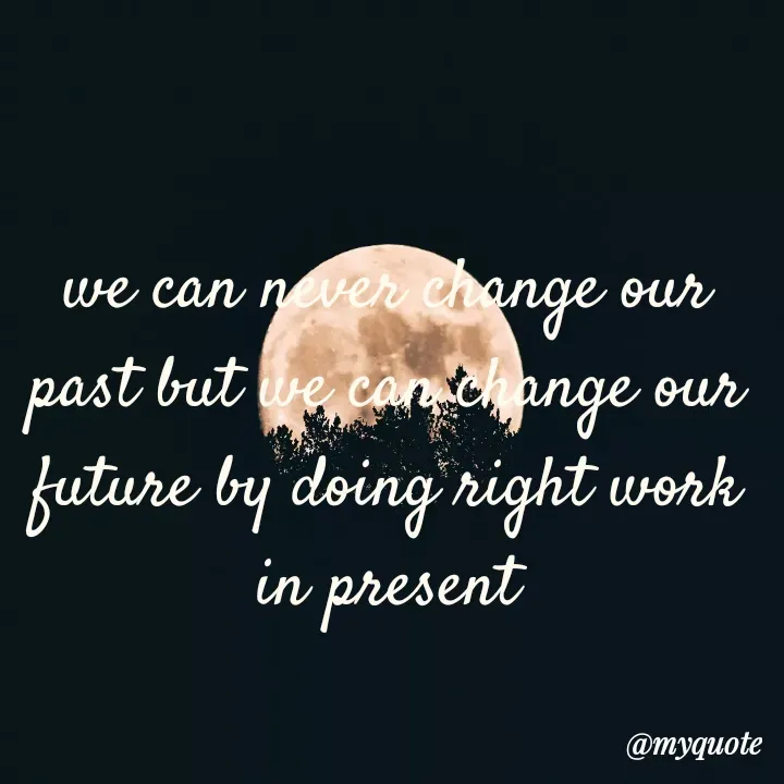 Quote by simple thoughts - we can never change our past but we can change our future by doing right work in present - Made using Quotes Creator App, Post Maker App
