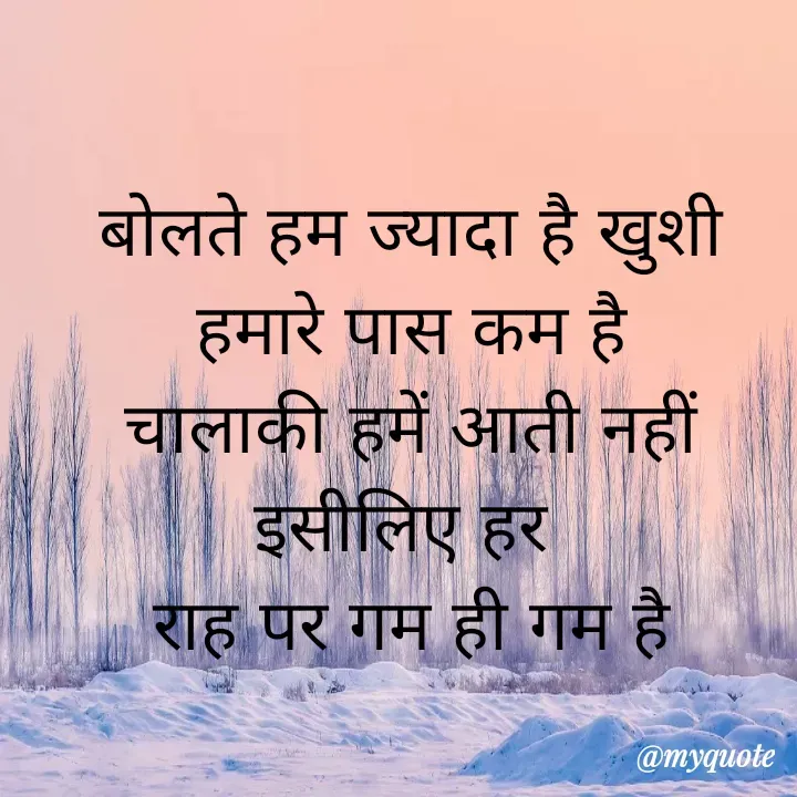 Quote by simple thoughts - बोलते हम ज्यादा है खुशी हमारे पास कम है
चालाकी हमें आती नहीं इसीलिए हर 
राह पर गम ही गम है - Made using Quotes Creator App, Post Maker App