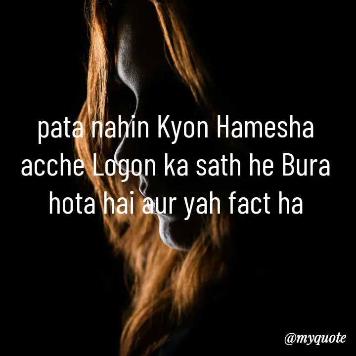 Quote by simple thoughts - pata nahin Kyon Hamesha acche Logon ka sath he Bura hota hai aur yah fact ha - Made using Quotes Creator App, Post Maker App