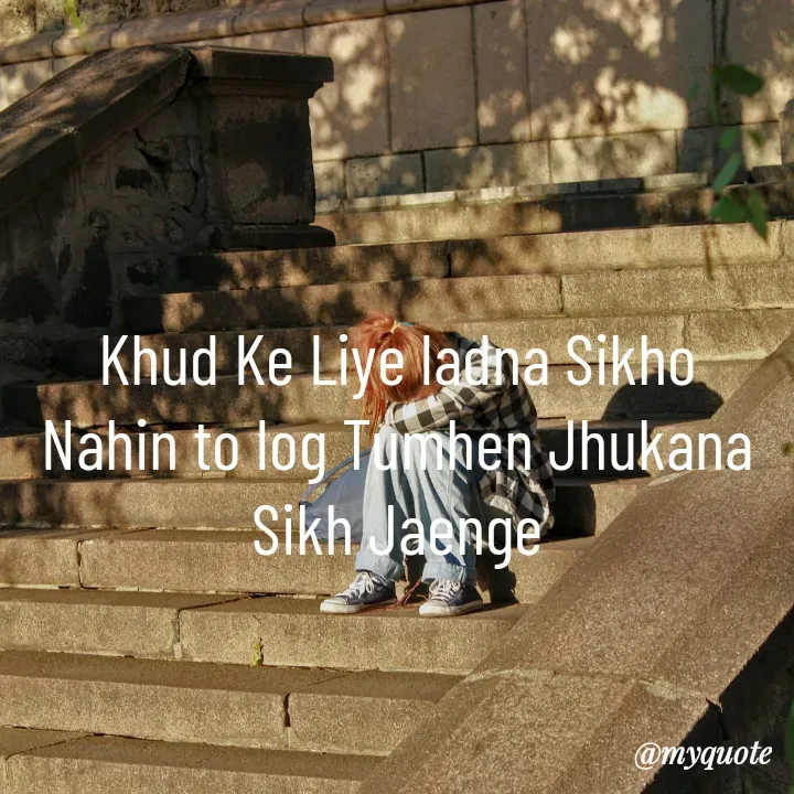 Quote by simple thoughts - Khud Ke Liye ladna Sikho Nahin to log Tumhen Jhukana Sikh Jaenge - Made using Quotes Creator App, Post Maker App