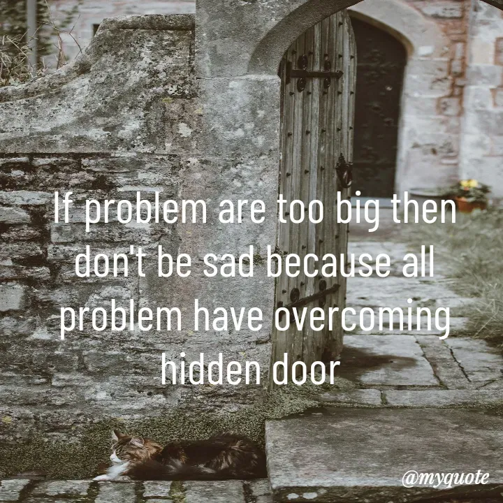 Quote by simple thoughts - If problem are too big then don't be sad because all problem have overcoming hidden door  - Made using Quotes Creator App, Post Maker App