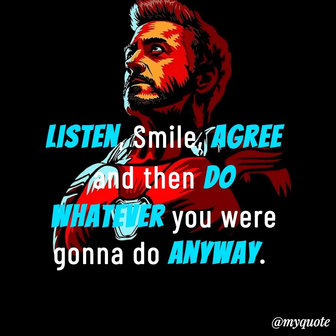 Quote by NOTHING OPS - Listen, Smile, Agree
and then do
whatever you were
gonna do anyway.  - Made using Quotes Creator App, Post Maker App