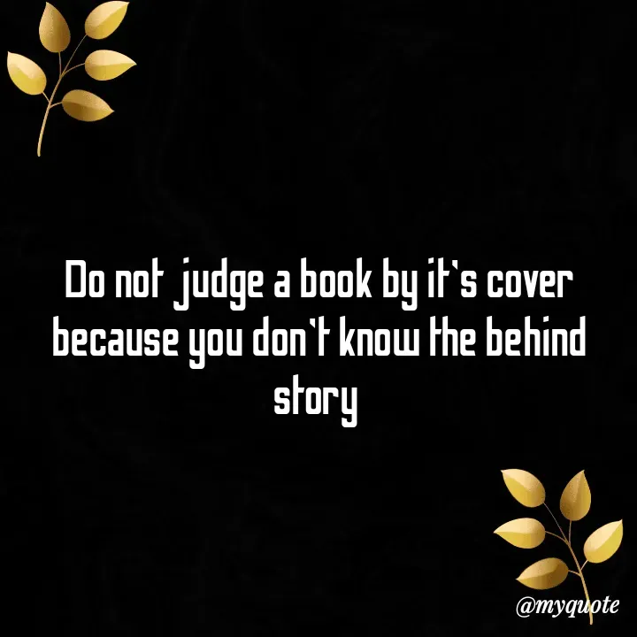Quote by Gk - Do not judge a book by it's cover because you don't know the behind story  - Made using Quotes Creator App, Post Maker App