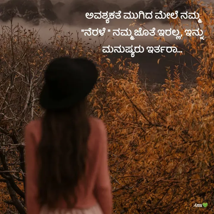 Quote by Anu Ningraj - ಅವಶ್ಯಕತೆ ಮುಗಿದ ಮೇಲೆ ನಮ್ಮ "ನೆರಳೆ " ನಮ್ಮ ಜೊತೆ ಇರಲ್ಲ, ಇನ್ನು ಮನುಷ್ಯರು ಇರ್ತರಾ... - Made using Quotes Creator App, Post Maker App