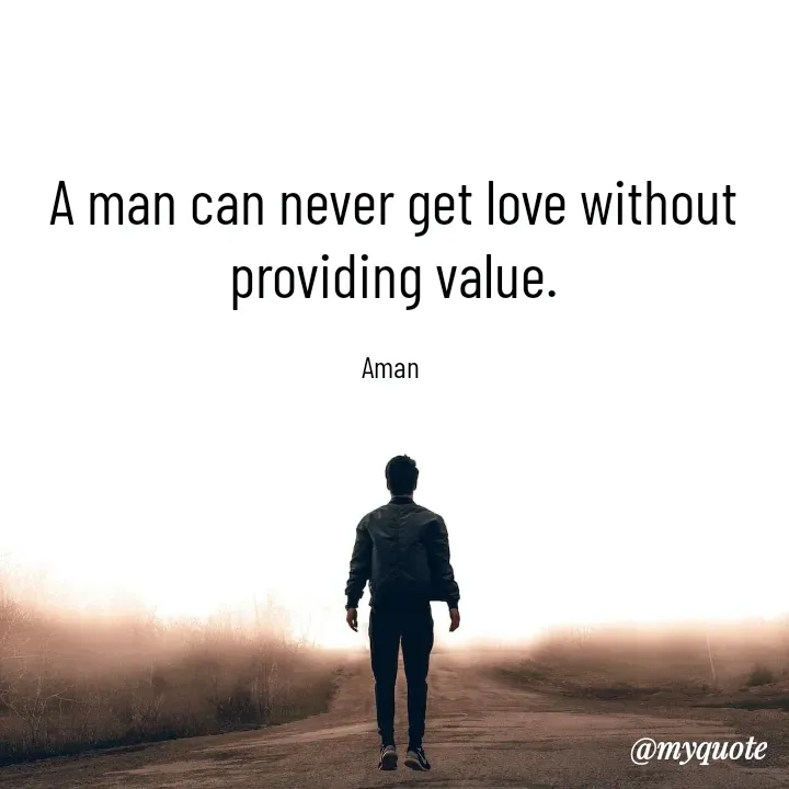 Quote by Aman Kumaar Mahipal - A man can never get love without providing value.

Aman  - Made using Quotes Creator App, Post Maker App