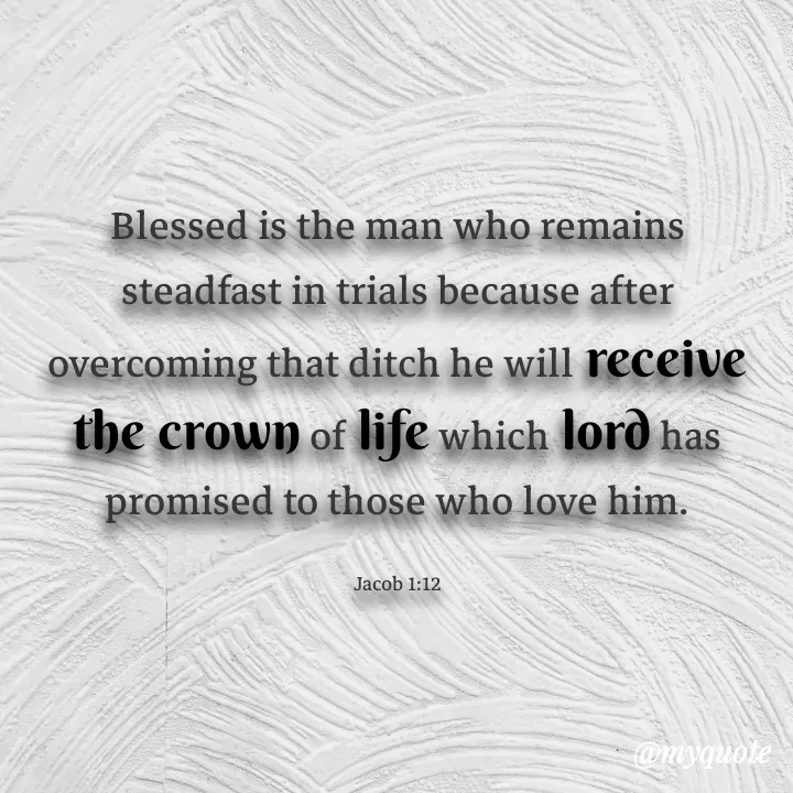 Quote by Aman Kumaar Mahipal - Blessed is the man who remains steadfast in trials because after overcoming that ditch he will receive the crown of life which lord has promised to those who love him.

Jacob 1:12 - Made using Quotes Creator App, Post Maker App