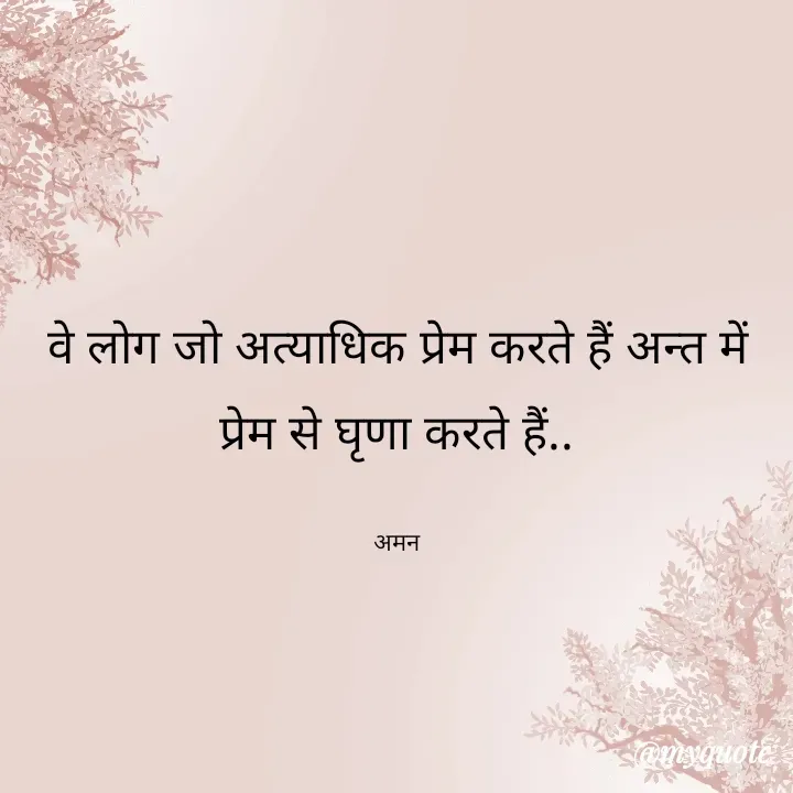 Quote by Aman Kumaar Mahipal - वे लोग जो अत्याधिक प्रेम करते हैं अन्त में प्रेम से घृणा करते हैं..

अमन - Made using Quotes Creator App, Post Maker App