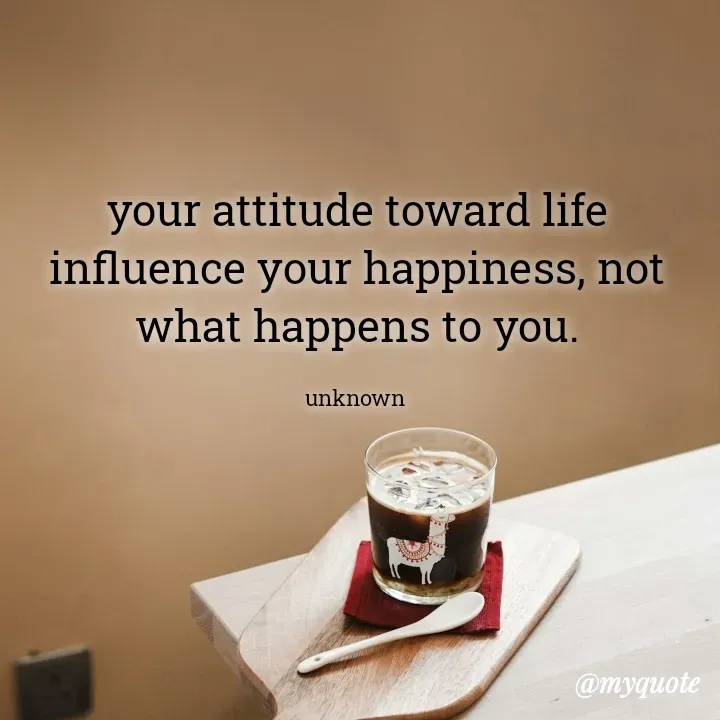Quote by Aman Kumaar Mahipal - your attitude toward life influence your happiness, not what happens to you.

unknown  - Made using Quotes Creator App, Post Maker App