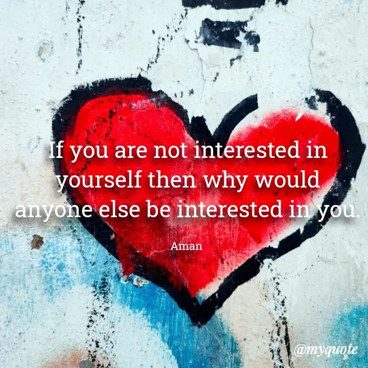 Quote by Aman Kumaar Mahipal - If you are not interested in yourself then why would anyone else be interested in you.

Aman  - Made using Quotes Creator App, Post Maker App