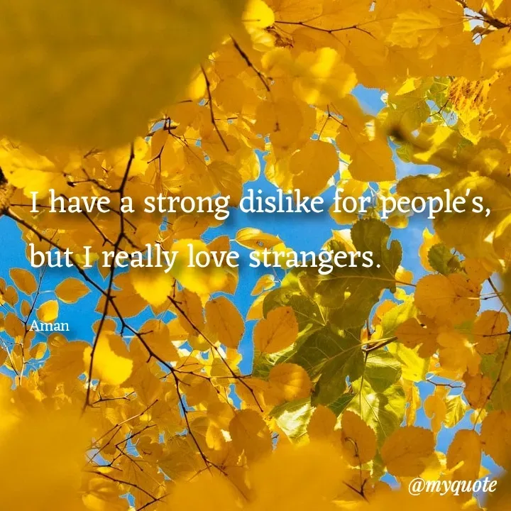 Quote by Aman Kumaar Mahipal - I have a strong dislike for people's, but I really love strangers.

Aman - Made using Quotes Creator App, Post Maker App