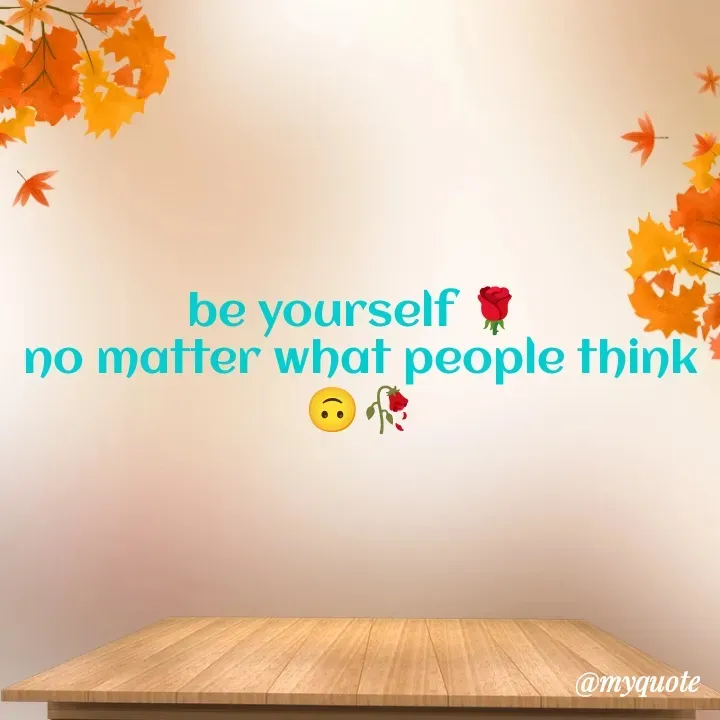 Quote by Jay Wook - be yourself 🌹 
no matter what people think 🙃🥀 - Made using Quotes Creator App, Post Maker App