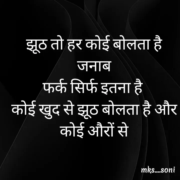 Quote by m k s Soni - झूठ तो हर कोई बोलता है जनाब
फर्क सिर्फ इतना है 
कोई खुद से झूठ बोलता है और कोई औरों से - Made using Quotes Creator App, Post Maker App