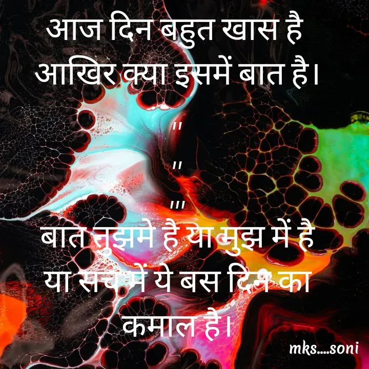 Quote by m k s Soni - आज दिन बहुत खास है 
आखिर क्या इसमें बात है।
,,
,,
,,,
बात तुझमे है या मुझ में है
या सच में ये बस दिन का कमाल है। - Made using Quotes Creator App, Post Maker App