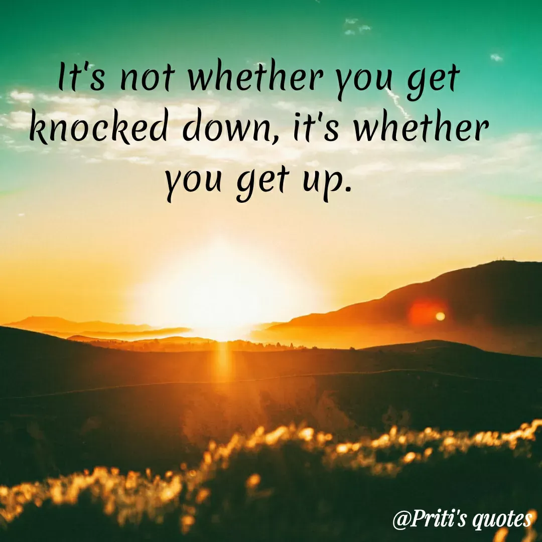 Quote by Priti Chavan - It's not whether you get
knocked down, it's whether
you get up.
@Priti's quotes
 - Made using Quotes Creator App, Post Maker App