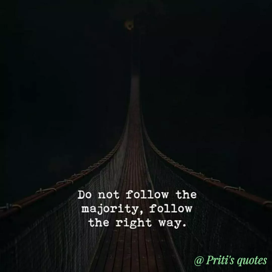 Quote by Priti Chavan - Do not follow the
majority, follow
the right way.
@ Priti's quotes
 - Made using Quotes Creator App, Post Maker App