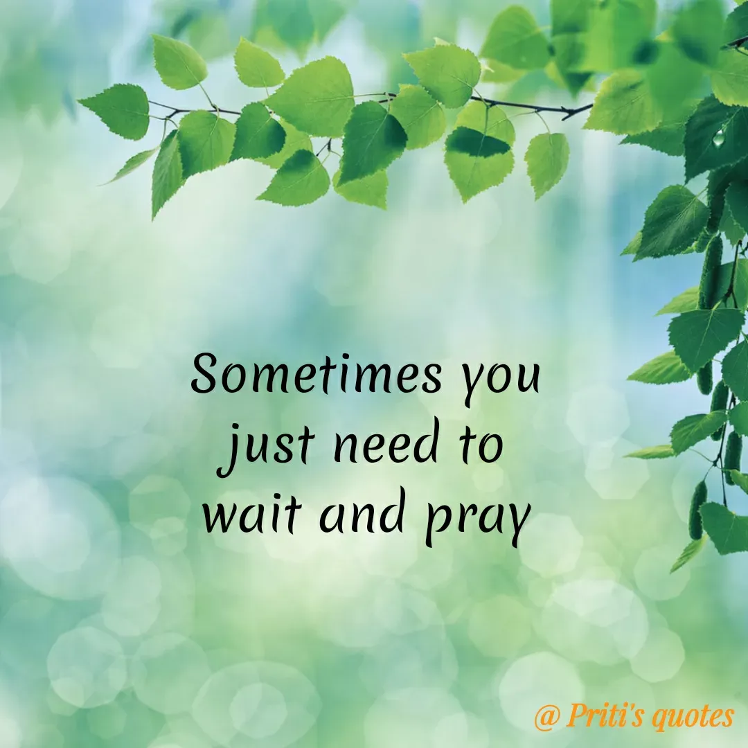 Quote by Priti Chavan - Sometimes you
just need to
wait and pray
@ Priti's quotes
 - Made using Quotes Creator App, Post Maker App