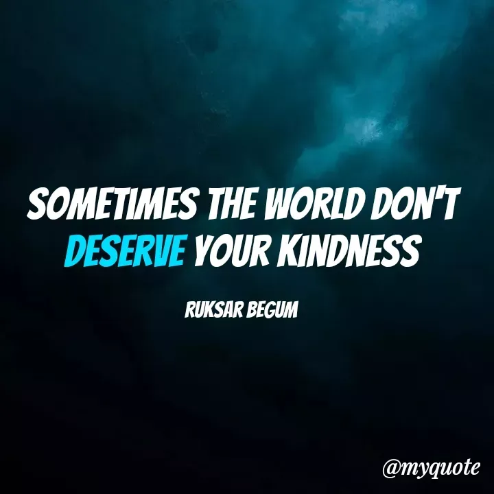 Quote by RuksarBegum - Sometimes the World Don't deserve your kindness

Ruksar begum - Made using Quotes Creator App, Post Maker App