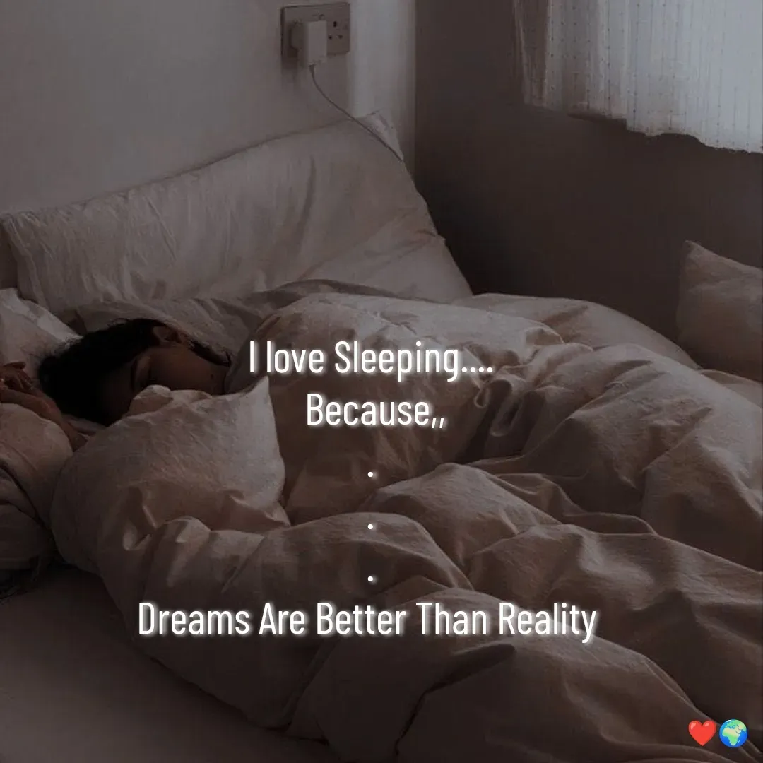 Quote by Miss Happiness - I love Sleeping....
 Because,,
.
.
.
Dreams Are Better Than Reality 
 - Made using Quotes Creator App, Post Maker App