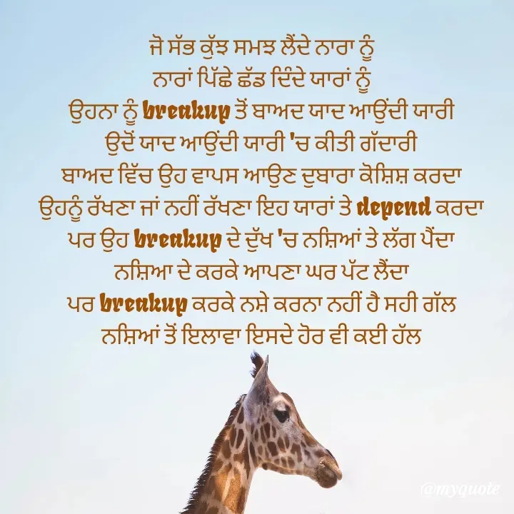Quote by jodh gill - ਜੋ ਸੱਭ ਕੁੱਝ ਸਮਝ ਲੈਂਦੇ ਨਾਰਾ ਨੂੰ
ਨਾਰਾਂ ਪਿੱਛੇ ਛੱਡ ਦਿੰਦੇ ਯਾਰਾਂ ਨੂੰ
ਉਹਨਾ ਨੂੰ breakup ਤੋਂ ਬਾਅਦ ਯਾਦ ਆਉਂਦੀ ਯਾਰੀ
ਉਦੋਂ ਯਾਦ ਆਉਂਦੀ ਯਾਰੀ 'ਚ ਕੀਤੀ ਗੱਦਾਰੀ
ਬਾਅਦ ਵਿੱਚ ਉਹ ਵਾਪਸ ਆਉਣ ਦੁਬਾਰਾ ਕੋਸ਼ਿਸ਼ ਕਰਦਾ
ਉਹਨੂੰ ਰੱਖਣਾ ਜਾਂ ਨਹੀਂ ਰੱਖਣਾ ਇਹ ਯਾਰਾਂ ਤੇ depend ਕਰਦਾ
ਪਰ ਉਹ breakup ਦੇ ਦੁੱਖ 'ਚ ਨਸ਼ਿਆਂ ਤੇ ਲੱਗ ਪੈਂਦਾ
ਨਸ਼ਿਆ ਦੇ ਕਰਕੇ ਆਪਣਾ ਘਰ ਪੱਟ ਲੈਂਦਾ
ਪਰ breakup ਕਰਕੇ ਨਸ਼ੇ ਕਰਨਾ ਨਹੀਂ ਹੈ ਸਹੀ ਗੱਲ
ਨਸ਼ਿਆਂ ਤੋਂ ਇਲਾਵਾ ਇਸਦੇ ਹੋਰ ਵੀ ਕਈ ਹੱਲ - Made using Quotes Creator App, Post Maker App