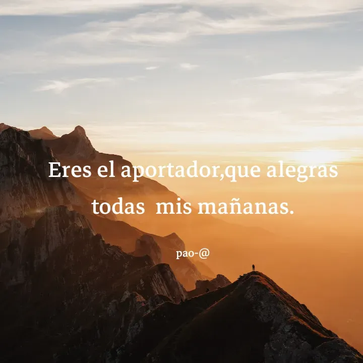 Quote by Tania Trejos - Eres el aportador,que alegras todas  mis mañanas.

pao-@ - Made using Quotes Creator App, Post Maker App