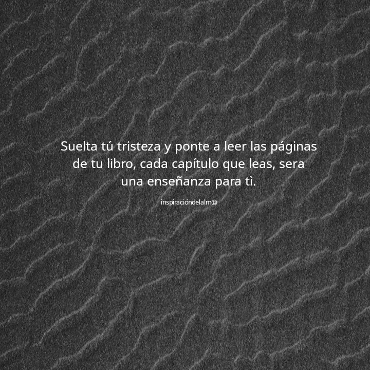 Quote by Tania Trejos - Suelta tú tristeza y ponte a leer las páginas de tu libro, cada capítulo que leas, sera una enseñanza para tì.

inspiracióndelalm@ - Made using Quotes Creator App, Post Maker App
