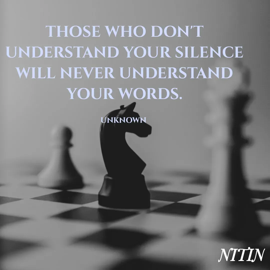 Quote by Nitin Raj - THOSE WHO DON'T UNDERSTAND YOUR SILENCE WILL NEVER UNDERSTAND YOUR WORDS.

UNKNOWN  - Made using Quotes Creator App, Post Maker App