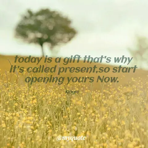 Quote by Angel Maife - today is a gift that's why
it's called present,so start
opening yours Now.
Angie
@myquote
 - Made using Quotes Creator App, Post Maker App