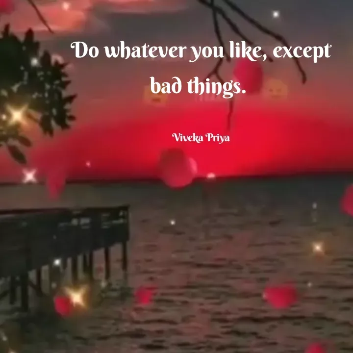 Quote by Viveka Priya - Do whatever you like, except
bað things.
Viveka Priya
 - Made using Quotes Creator App, Post Maker App