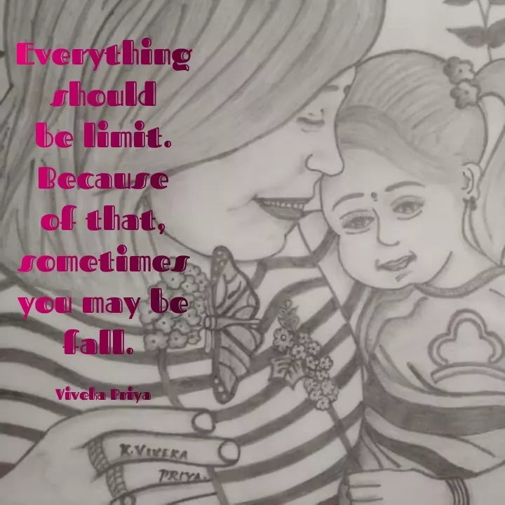 Quote by Viveka Priya - Everything
should
be limit.
Because
of that,
sometimes
be
you may
fall.
Vivela Priya
KVIVEKA
PRIYA
 - Made using Quotes Creator App, Post Maker App