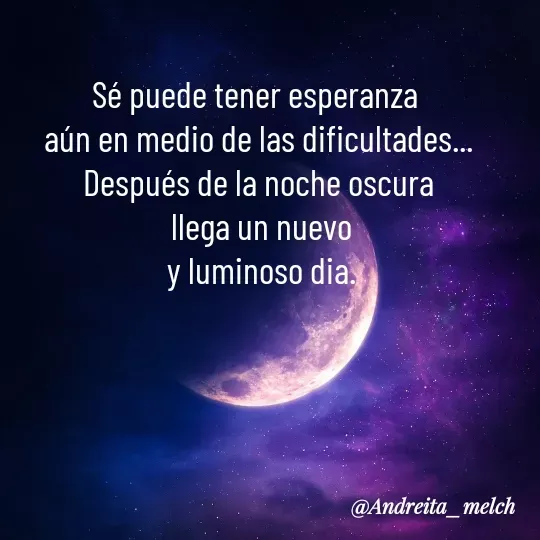 Quote by Andreita_melch - Sé puede tener esperanza 
aún en medio de las dificultades...
Después de la noche oscura
 llega un nuevo
 y luminoso dia. - Made using Quotes Creator App, Post Maker App