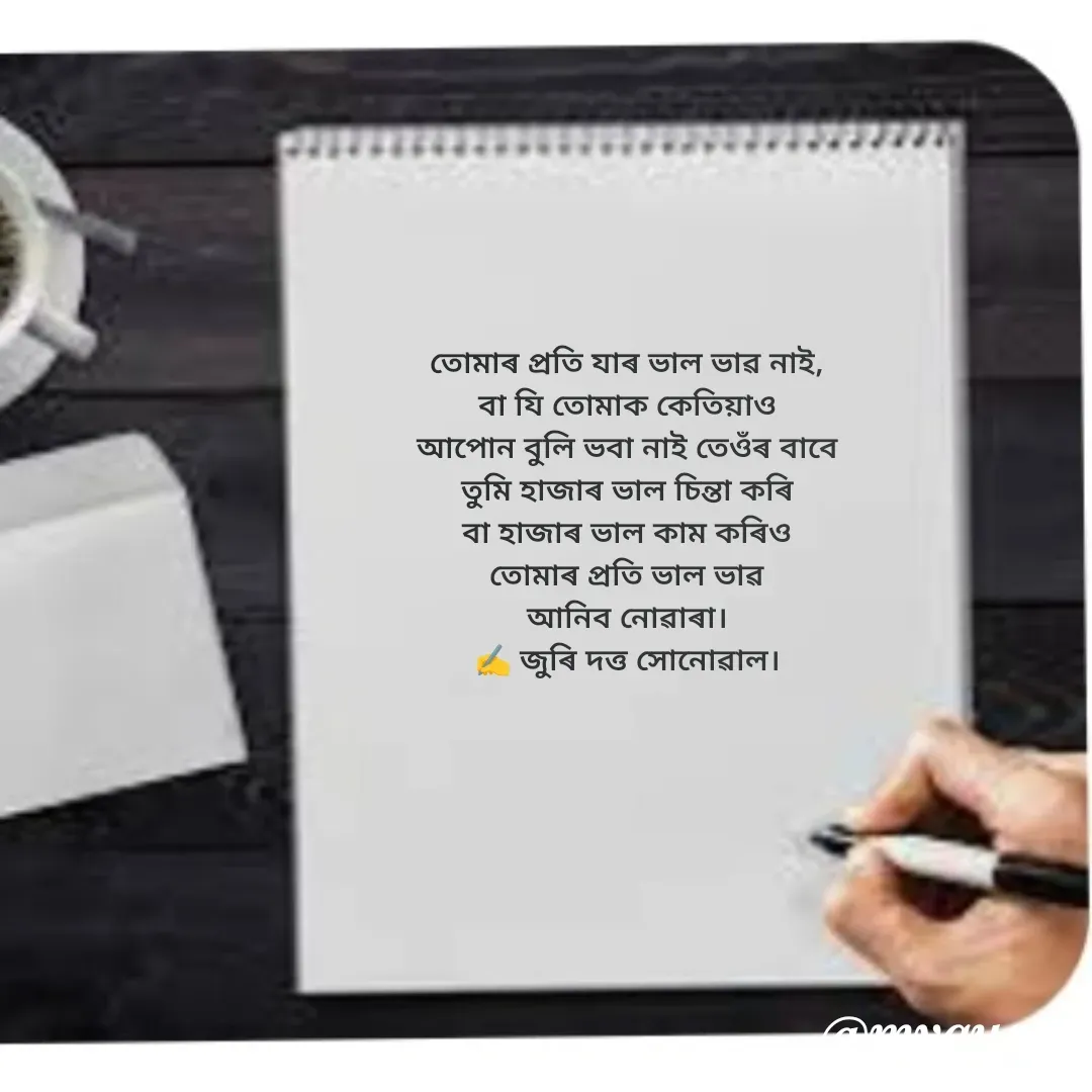 Quote by juri dutta Sonowal - তোমাৰ প্ৰতি যাৰ ভাল ভাৱ নাই,
বা যি তোমাক কেতিয়াও
আপোন বুলি ভবা নাই তেওঁৰ বাবে
তুমি হাজাৰ ভাল চিন্তা কৰি
বা হাজাৰ ভাল কাম কৰিও
তোমাৰ প্ৰতি ভাল ভাৱ
আনিব নোৱাৰা।
✍️ জুৰি দত্ত সোনোৱাল। - Made using Quotes Creator App, Post Maker App