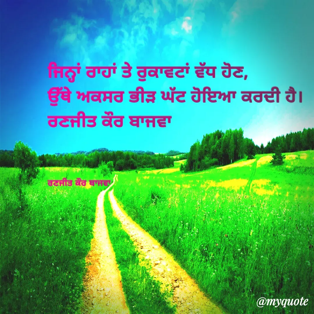 Quote by Ranjit kaur Bajwa - ਜਿਨ੍ਹਾਂ ਰਾਹਾਂ ਤੇ ਰੁਕਾਵਟਾਂ ਵੱਧ ਹੋਣ,
ਉੱਥੇ ਅਕਸਰ ਭੀੜ ਘੱਟ ਹੋਇਆ ਕਰਦੀ ਹੈ।
ਰਣਜੀਤ ਕੌਰ ਬਾਜਵਾ 



ਰਣਜੀਤ ਕੌਰ ਬਾਜਵਾ  - Made using Quotes Creator App, Post Maker App