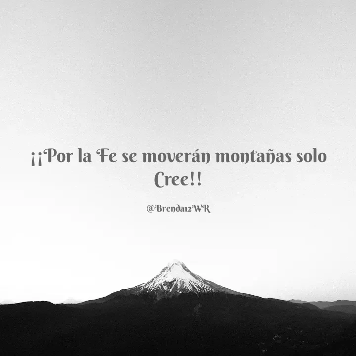 Quote by Brenda - ¡¡Por la Fe se moverán montañas solo Cree!!

@Brenda12WR - Made using Quotes Creator App, Post Maker App