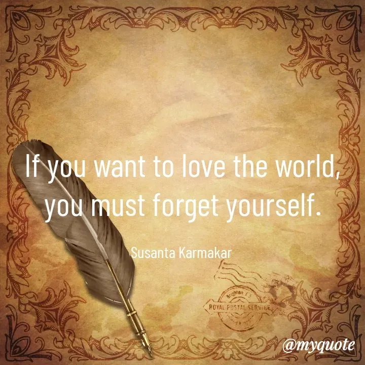 Quote by Piklu Karmakar - If you want to love the world, you must forget yourself.

Susanta Karmakar  - Made using Quotes Creator App, Post Maker App
