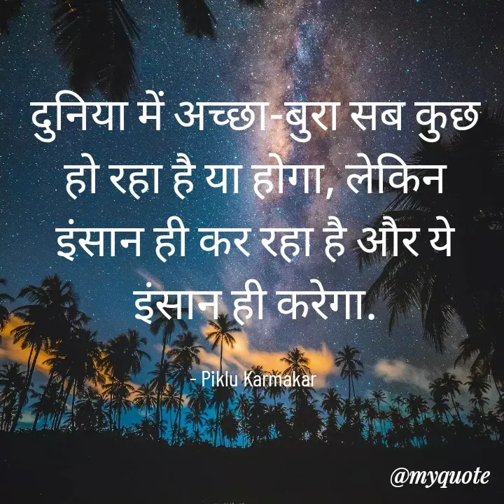 Quote by Piklu Karmakar - दुनिया में अच्छा-बुरा सब कुछ हो रहा है या होगा, लेकिन इंसान ही कर रहा है और ये इंसान ही करेगा.

- Piklu Karmakar  - Made using Quotes Creator App, Post Maker App