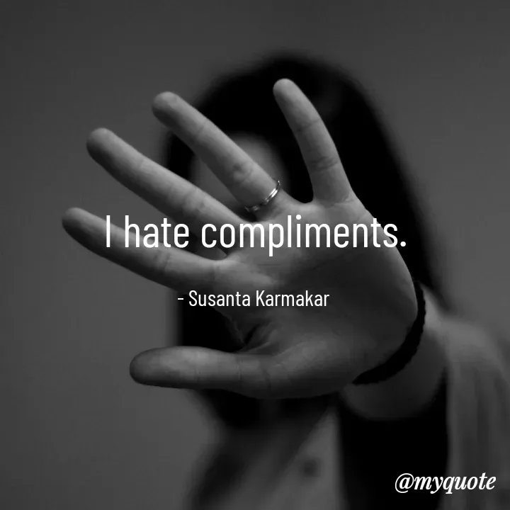 Quote by Piklu Karmakar - I hate compliments.

- Susanta Karmakar  - Made using Quotes Creator App, Post Maker App