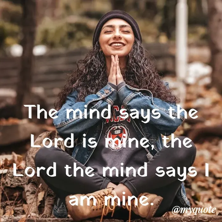 Quote by Piklu Karmakar - The mind says the Lord is mine, the Lord the mind says I am mine. - Made using Quotes Creator App, Post Maker App