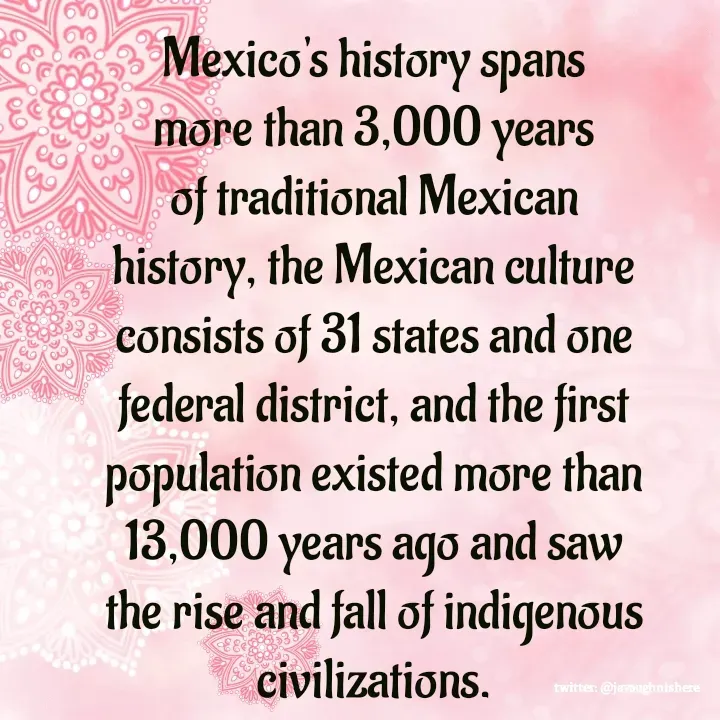 Quote by javaughn reid - Mexico's history spans more than 3,000 years of traditional Mexican history, the Mexican culture consists of 31 states and one federal district, and the first population existed more than 13,000 years ago and saw the rise and fall of indigenous civilizations. - Made using Quotes Creator App, Post Maker App