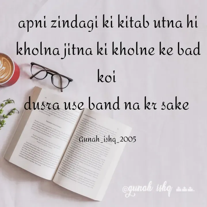 Quote by Gunah ishq - apni zindagi ki kitab utna hi kholna jitna ki kholne ke bad koi 
dusra use band na kr sake 

Gunah_ishq_2005  - Made using Quotes Creator App, Post Maker App