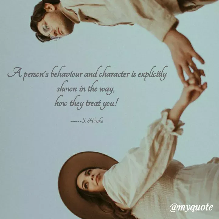 Quote by Harsharegina - A person's behaviour and character is explicitly
shown in the way, 
how they treat you! 

------S. Harsha - Made using Quotes Creator App, Post Maker App