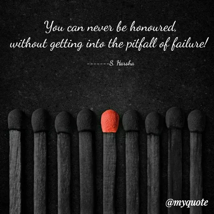 Quote by Harsharegina - You can never be honoured,
without getting into the pitfall of failure! 

-------S. Harsha - Made using Quotes Creator App, Post Maker App