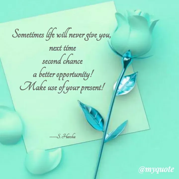 Quote by Harsharegina - Sometimes life will never give you, 
next time
second chance
a better opportunity!
Make use of your present! 




-----S. Harsha - Made using Quotes Creator App, Post Maker App