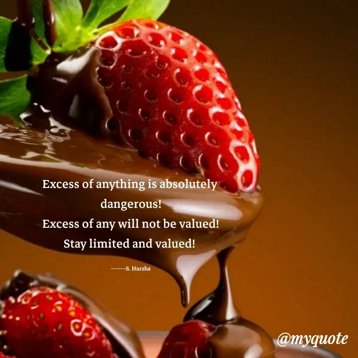 Quote by Harshalatha regina - Excess of anything is absolutely 
dangerous!
Excess of any will not be valued!
Stay limited and valued! 

------S. Harsha - Made using Quotes Creator App, Post Maker App