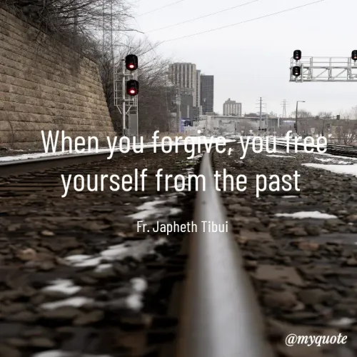 Quote by Fr. Japheth Tibui - When you forgive, you free yourself from the past 

Fr. Japheth Tibui  - Made using Quotes Creator App, Post Maker App