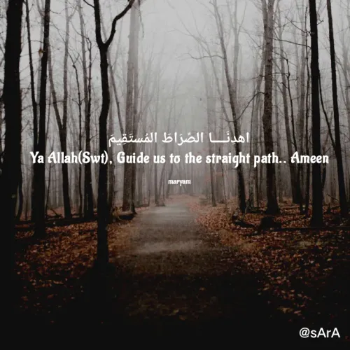 Quote by Saramaryam - اهدِنَــــا الصِّرَاطَ المُستَقِيمَ
Ya Allah(Swt), Guide us to the straight path.. Ameen

maryam - Made using Quotes Creator App, Post Maker App